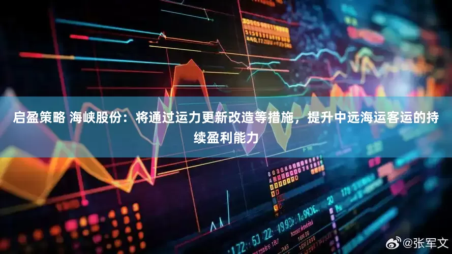 启盈策略 海峡股份：将通过运力更新改造等措施，提升中远海运客运的持续盈利能力