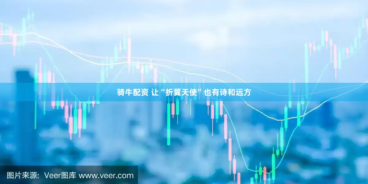 骑牛配资 让“折翼天使”也有诗和远方